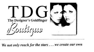 TDG THE DESIGNER'S GOLDFINGER BOUTIQUE WE NOT ONLY REACH FOR THE STARS ... WE CREATE OUR OWN