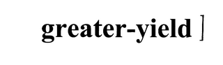 GREATER-YIELD ]