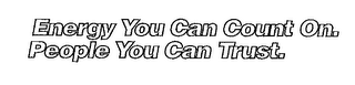 ENERGY YOU CAN COUNT ON. PEOPLE YOU CAN TRUST.