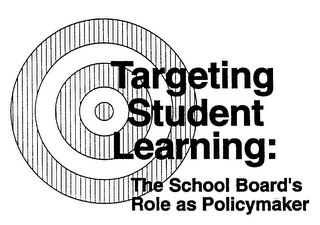 TARGETING STUDENT LEARNING: THE SCHOOL BOARD'S ROLE AS POLICYMAKER