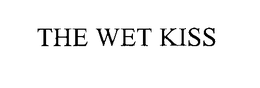 THE WET KISS