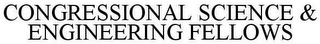 CONGRESSIONAL SCIENCE & ENGINEERING FELLOWS