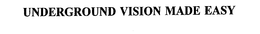 UNDERGROUND VISION MADE EASY