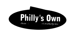 PHILLY'S OWN CHEESE STEAKS MADE WITH BROTHERLY LOVE