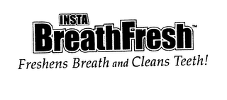 INSTA BREATHFRESH FRESHENS BREATH AND CLEANS TEETH!