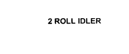 2 ROLL IDLER