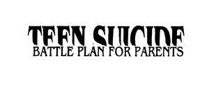 TEEN SUICIDE BATTLE PLAN FOR PARENTS