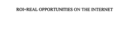 ROI=REAL OPPORTUNITIES ON THE INTERNET