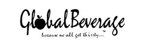 GLOBALBEVERAGE BECAUSE WE ALL GET THIRSTY¿