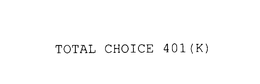 TOTAL CHOICE 401(K)