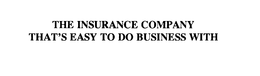 THE INSURANCE COMPANY THAT'S EASY TO DO BUSINESS WITH
