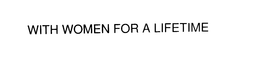 WITH WOMEN FOR A LIFETIME