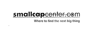 SMALLCAPCENTER.COM WHERE TO FIND THE NEXT BIG THING