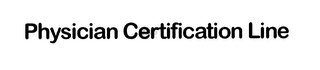 PHYSICIAN CERTIFICATION LINE