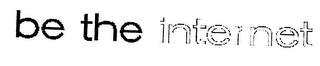 BE THE INTERNET