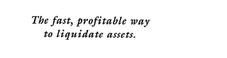 THE FAST, PROFITABLE WAY TO LIQUIDATE ASSETS.