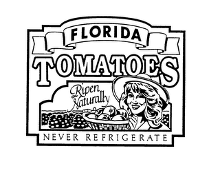 FLORIDA TOMATOES RIPEN NATURALLY NEVER REFRIGERATE