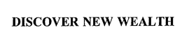 DISCOVER NEW WEALTH