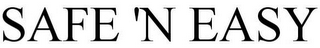 SAFE 'N EASY