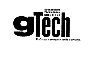 GOVERNMENT TECHNOLOGY SOLUTIONS GTECH WE'RE NOT A COMPANY, WE'RE A CONCEPT.