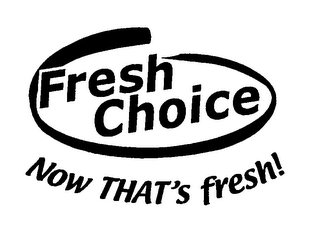 FRESH CHOICE NOW THAT'S FRESH!