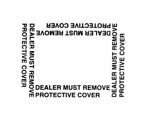 DEALER MUST REMOVE PROTECTIVE COVER