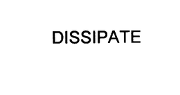 DISSIPATE