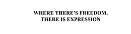 WHERE THERE'S FREEDOM, THERE IS EXPRESSION