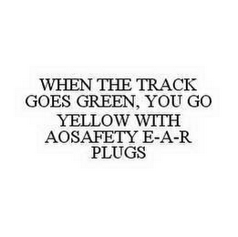 WHEN THE TRACK GOES GREEN, YOU GO YELLOW WITH AOSAFETY E-A-R PLUGS