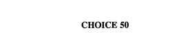 CHOICE 50