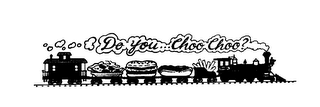 DO YOU...CHOO CHOO?