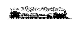 DO YOU...CHOO CHOO?