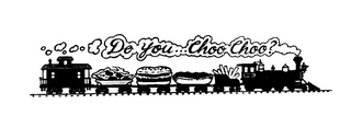 DO YOU...CHOO CHOO?