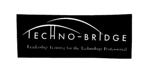 TECHNO - BRIDGE LEADERSHIP TRAINING FOR THE TECHNOLOGY PROFESSIONAL