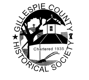 GILLESPIE COUNTY HISTORICAL SOCIETY CHARTERED 1935