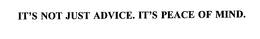 IT'S NOT JUST ADVICE. IT'S PEACE OF MIND.