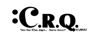 C.R.Q. "SEE OUR :CUE. ZAP!... YOU'RE THERE!"