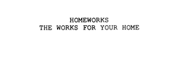 HOMEWORKS THE WORKS FOR YOUR HOME