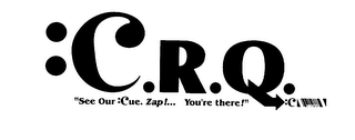 :C.R.Q.:C "SEE OUR :CUE. ZAP!...  YOU'RE THERE!"