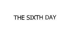 THE SIXTH DAY