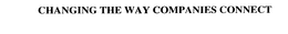 CHANGING THE WAY COMPANIES CONNECT