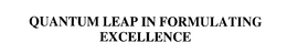 QUANTUM LEAP IN FORMULATING EXCELLENCE