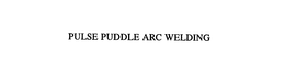 PULSE PUDDLE ARC WELDING