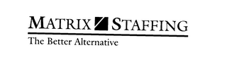 MATRIX STAFFING THE BETTER ALTERNATIVE