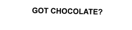 GOT CHOCOLATE?
