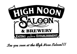 HIGH NOON SALOON & BREWERY EATING ESTABLISHMENT SEE YOU SOON AT THE HIGH NOON SALOON!!!