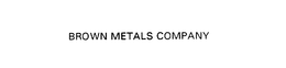BROWN METALS COMPANY