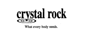 CRYSTAL ROCK WHAT EVERY BODY NEEDS.