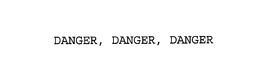 DANGER, DANGER, DANGER