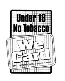 UNDER 18 NO TOBACCO WE CARD STATE LAW PROHIBITS THE SALE OF TOBACCO TO MINORS